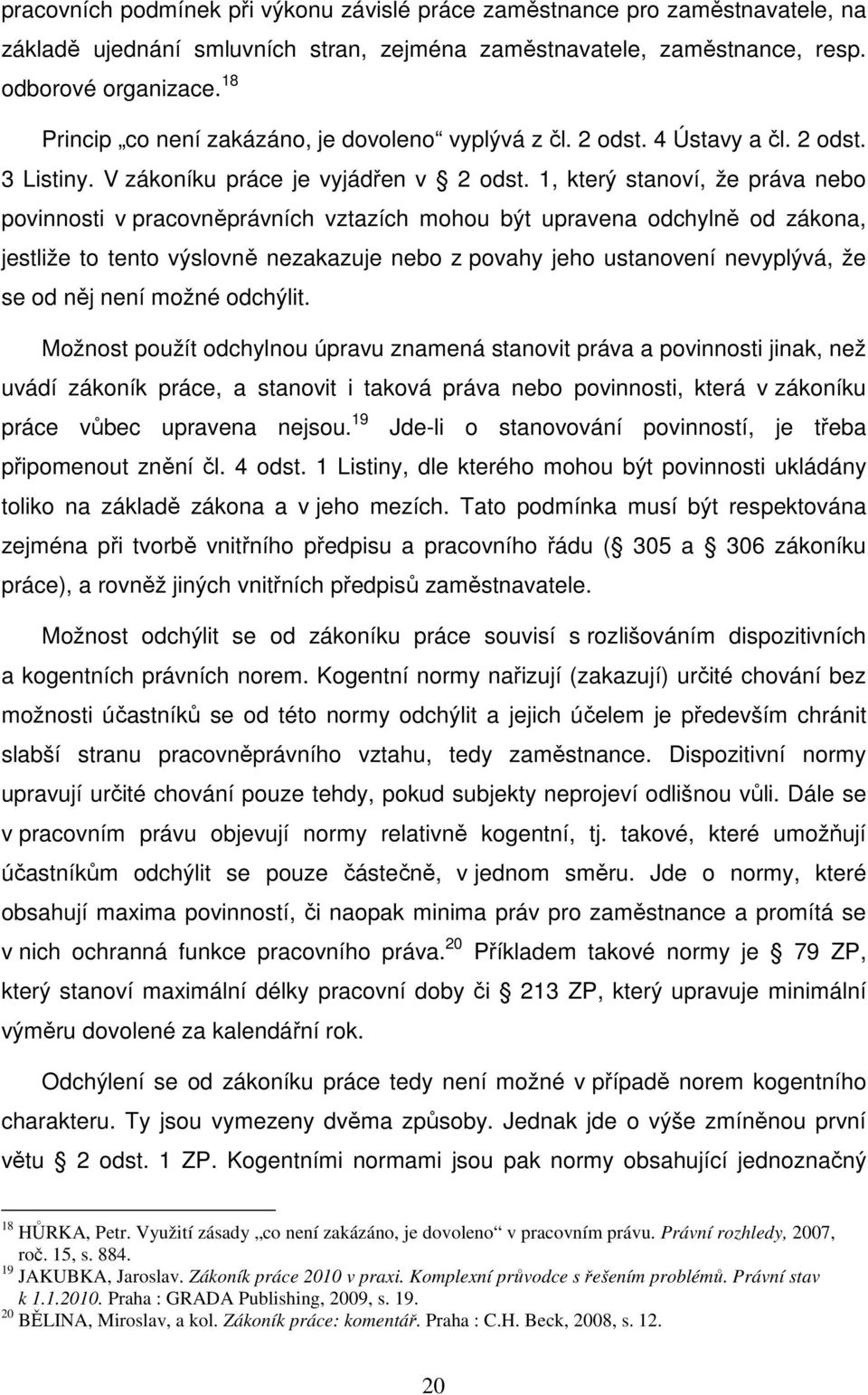 1, který stanoví, že práva nebo povinnosti v pracovněprávních vztazích mohou být upravena odchylně od zákona, jestliže to tento výslovně nezakazuje nebo z povahy jeho ustanovení nevyplývá, že se od