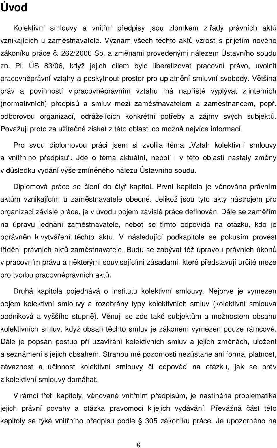 Většina práv a povinností v pracovněprávním vztahu má napříště vyplývat z interních (normativních) předpisů a smluv mezi zaměstnavatelem a zaměstnancem, popř.