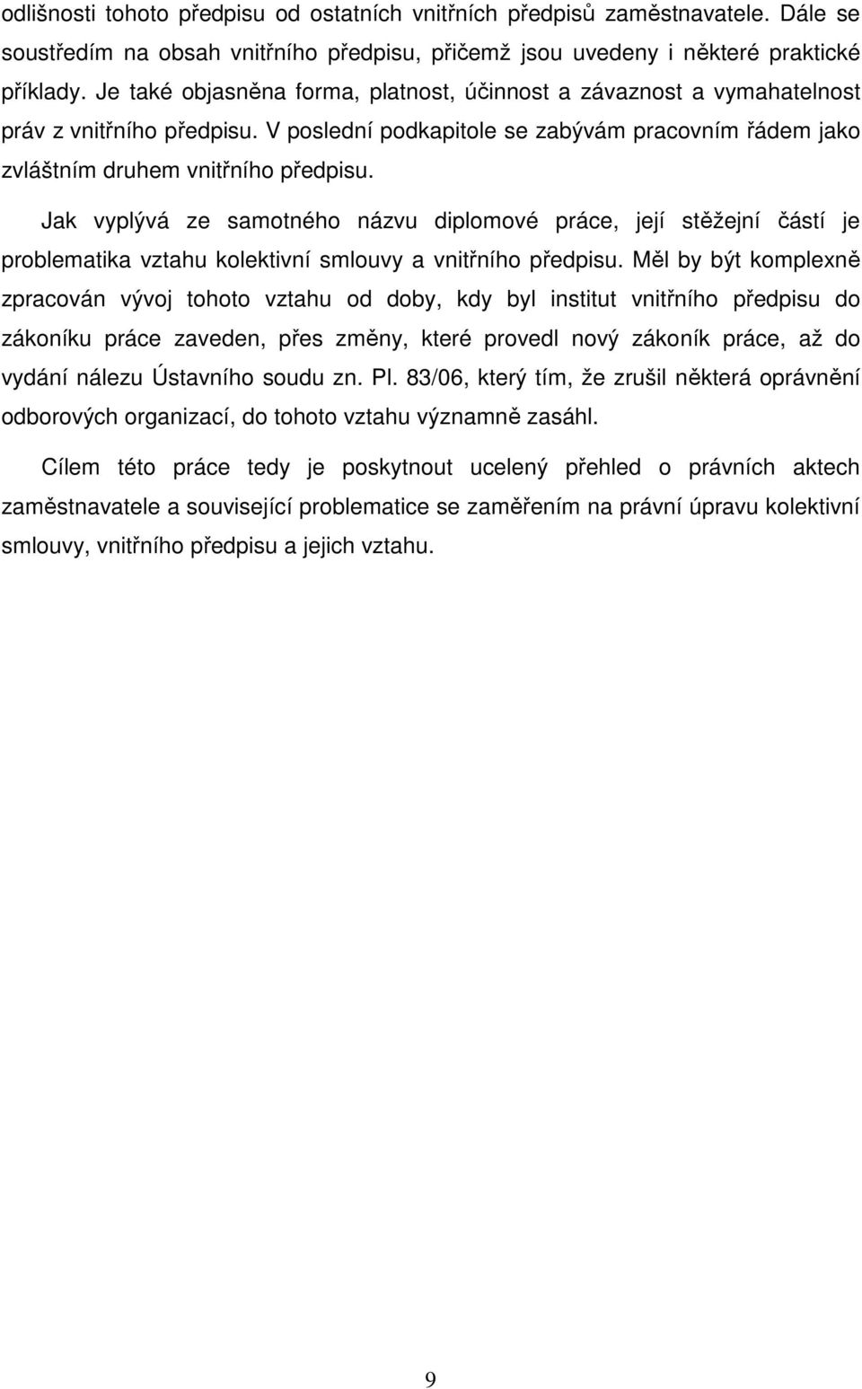 Jak vyplývá ze samotného názvu diplomové práce, její stěžejní částí je problematika vztahu kolektivní smlouvy a vnitřního předpisu.