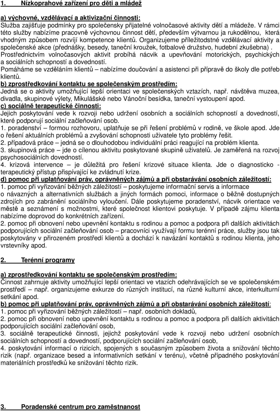 Organizujeme příležitodstné vzdělávací aktivity a společenské akce (přednášky, besedy, taneční kroužek, fotbalové družstvo, hudební zkušebna).