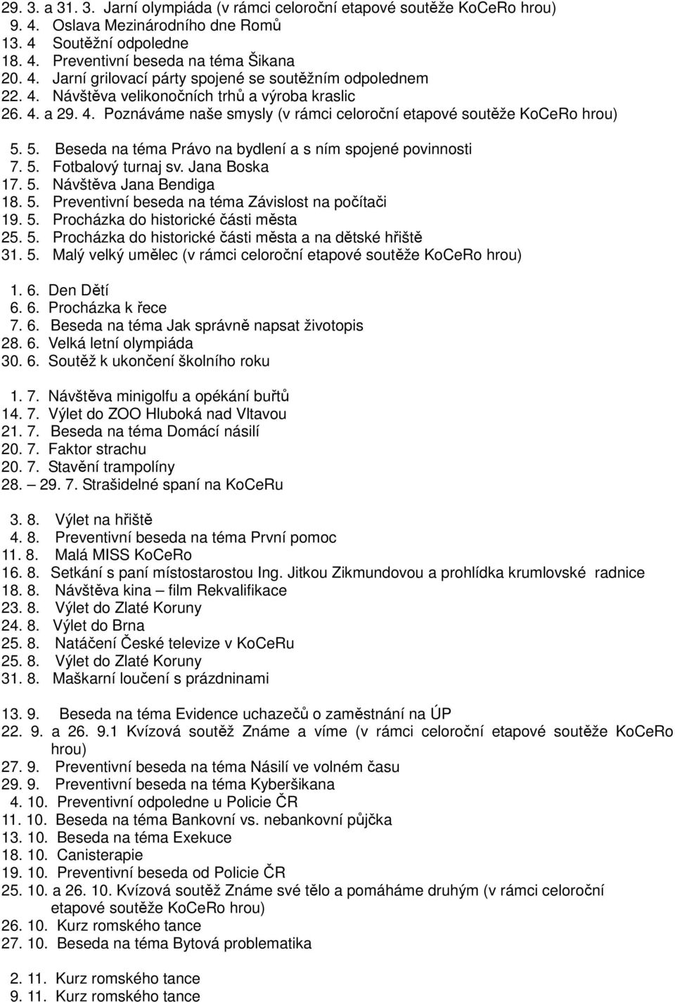 5. Fotbalový turnaj sv. Jana Boska 17. 5. Návštěva Jana Bendiga 18. 5. Preventivní beseda na téma Závislost na počítači 19. 5. Procházka do historické části města 25. 5. Procházka do historické části města a na dětské hřiště 31.