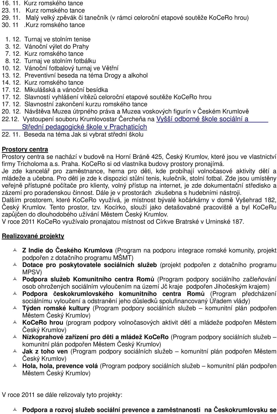12. Kurz romského tance 17. 12. Mikulášská a vánoční besídka 17. 12. Slavností vyhlášení vítězů celoroční etapové soutěže KoCeRo hrou 17. 12. Slavnostní zakončení kurzu romského tance 20. 12. Návštěva Muzea útrpného práva a Muzea voskových figurín v Českém Krumlově 22.