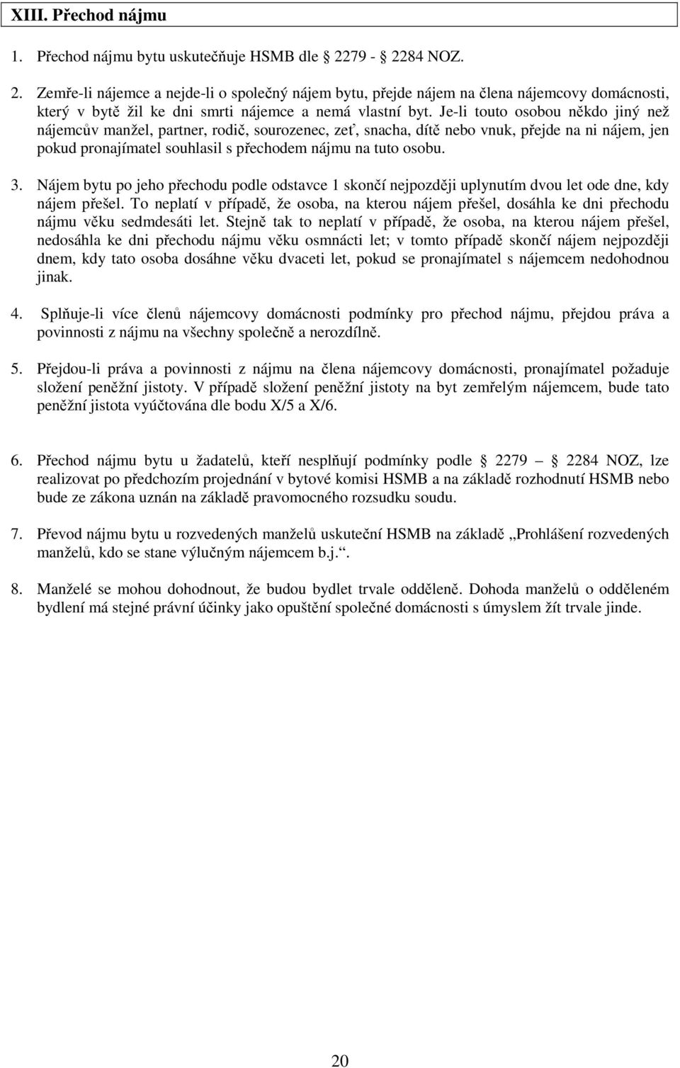 Je-li touto osobou někdo jiný než nájemcův manžel, partner, rodič, sourozenec, zeť, snacha, dítě nebo vnuk, přejde na ni nájem, jen pokud pronajímatel souhlasil s přechodem nájmu na tuto osobu. 3.