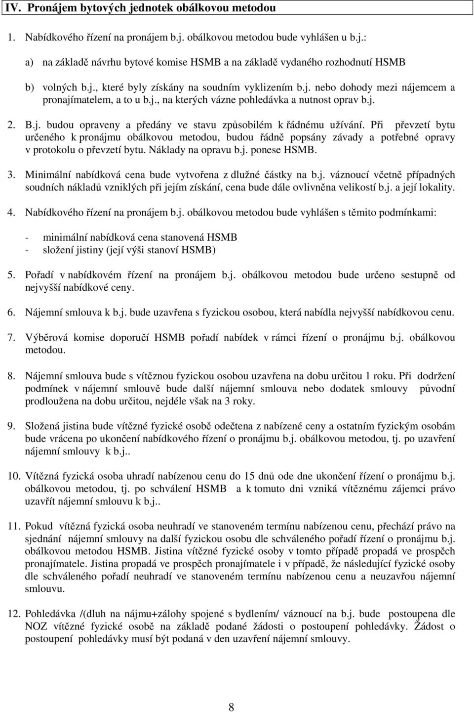 Při převzetí bytu určeného k pronájmu obálkovou metodou, budou řádně popsány závady a potřebné opravy v protokolu o převzetí bytu. Náklady na opravu b.j. ponese HSMB. 3.