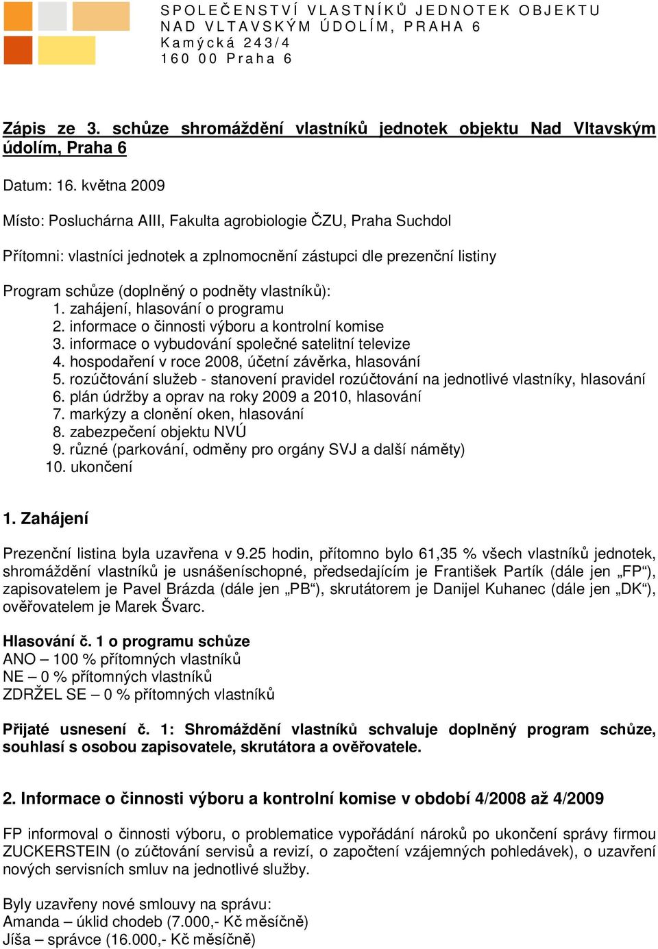 května 2009 Místo: Posluchárna AIII, Fakulta agrobiologie ČZU, Praha Suchdol Přítomni: vlastníci jednotek a zplnomocnění zástupci dle prezenční listiny Program schůze (doplněný o podněty vlastníků):