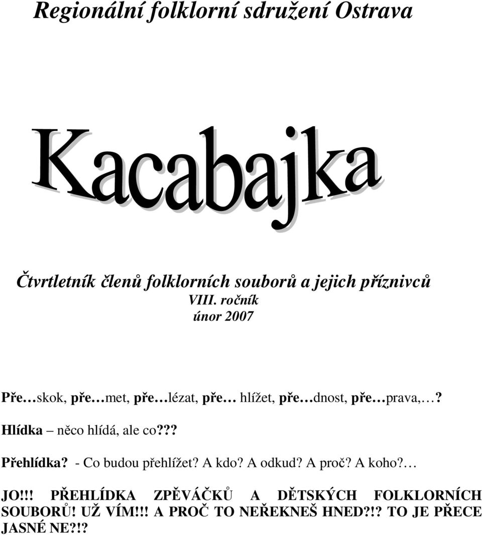 Hlídka něco hlídá, ale co??? Přehlídka? - Co budou přehlížet? A kdo? A odkud? A proč? A koho? JO!