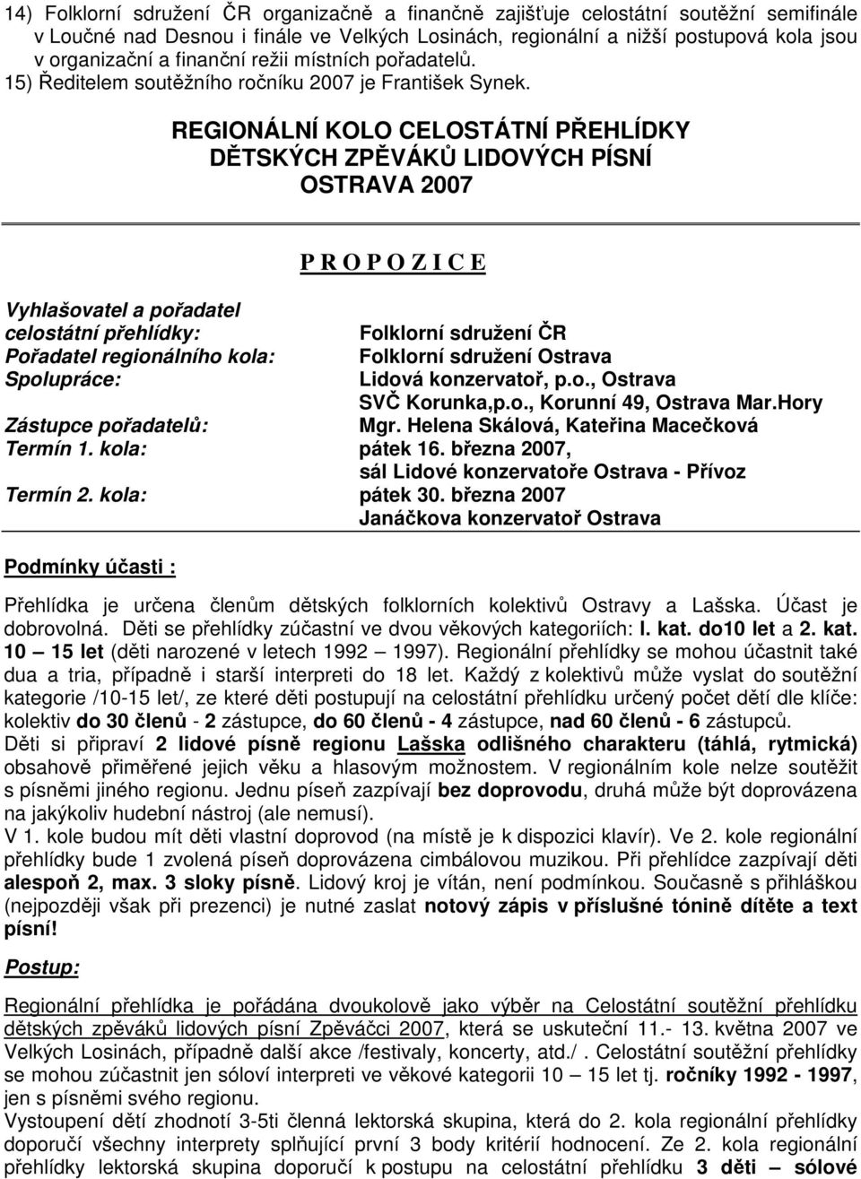 REGIONÁLNÍ KOLO CELOSTÁTNÍ PŘEHLÍDKY DĚTSKÝCH ZPĚVÁKŮ LIDOVÝCH PÍSNÍ OSTRAVA 2007 P R O P O Z I C E Vyhlašovatel a pořadatel celostátní přehlídky: Folklorní sdružení ČR Pořadatel regionálního kola: