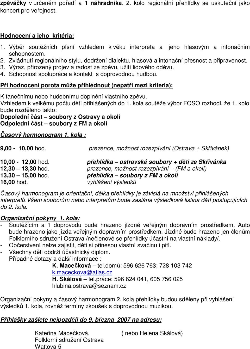 Výraz, přirozený projev a radost ze zpěvu, užití lidového oděvu. 4. Schopnost spolupráce a kontakt s doprovodnou hudbou.