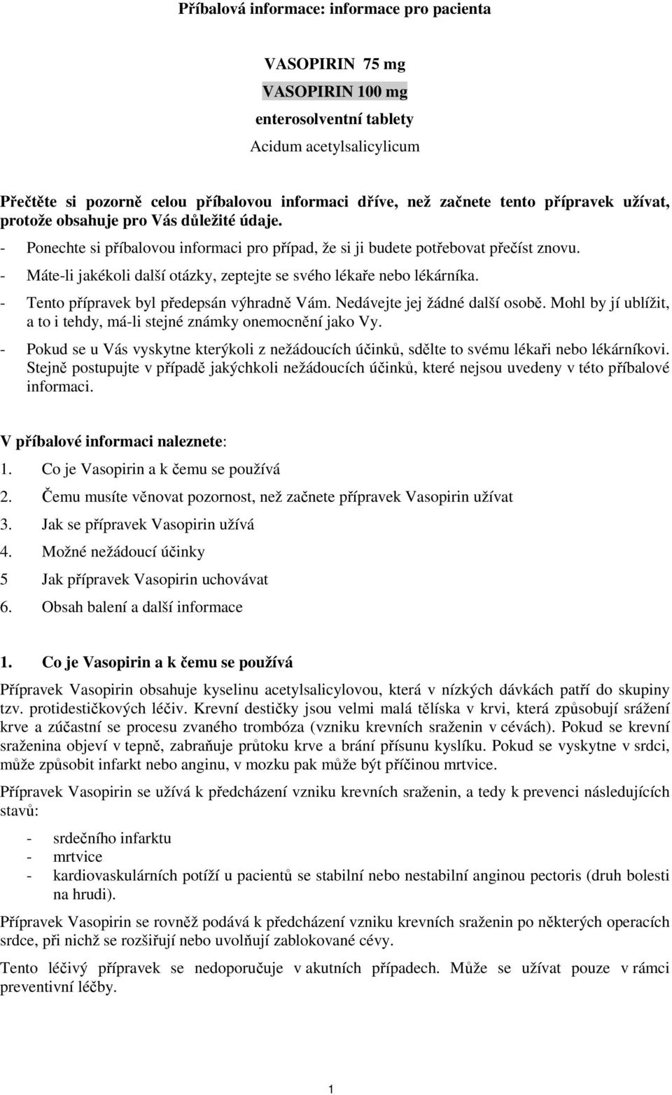 - Máte-li jakékoli další otázky, zeptejte se svého lékaře nebo lékárníka. - Tento přípravek byl předepsán výhradně Vám. Nedávejte jej žádné další osobě.