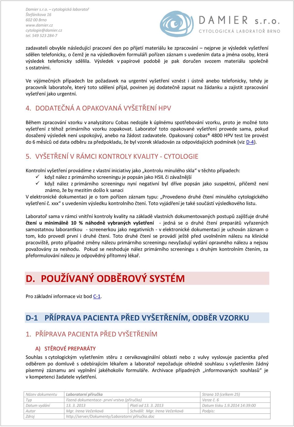 Ve výjimečných případech lze požadavek na urgentní vyšetření vznést i ústně anebo telefonicky, tehdy je pracovník laboratoře, který toto sdělení přijal, povinen jej dodatečně zapsat na žádanku a