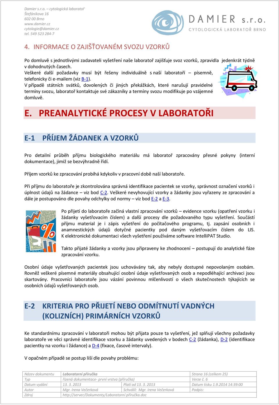 V případě státních svátků, dovolených či jiných překážkách, které narušují pravidelné termíny svozu, laboratoř kontaktuje své zákazníky a termíny svozu modifikuje po vzájemné domluvě. E.