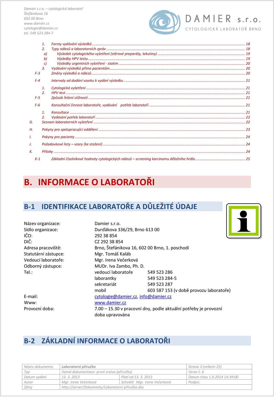 Cytologická vyšetření... 21 2. HPV test... 21 F-5 Způsob řešení stížností... 21 F-6 Konzultační činnost laboratoře, vydávání potřeb laboratoří... 21 1. Konzultace... 21 2. Vydávání potřeb laboratoří.