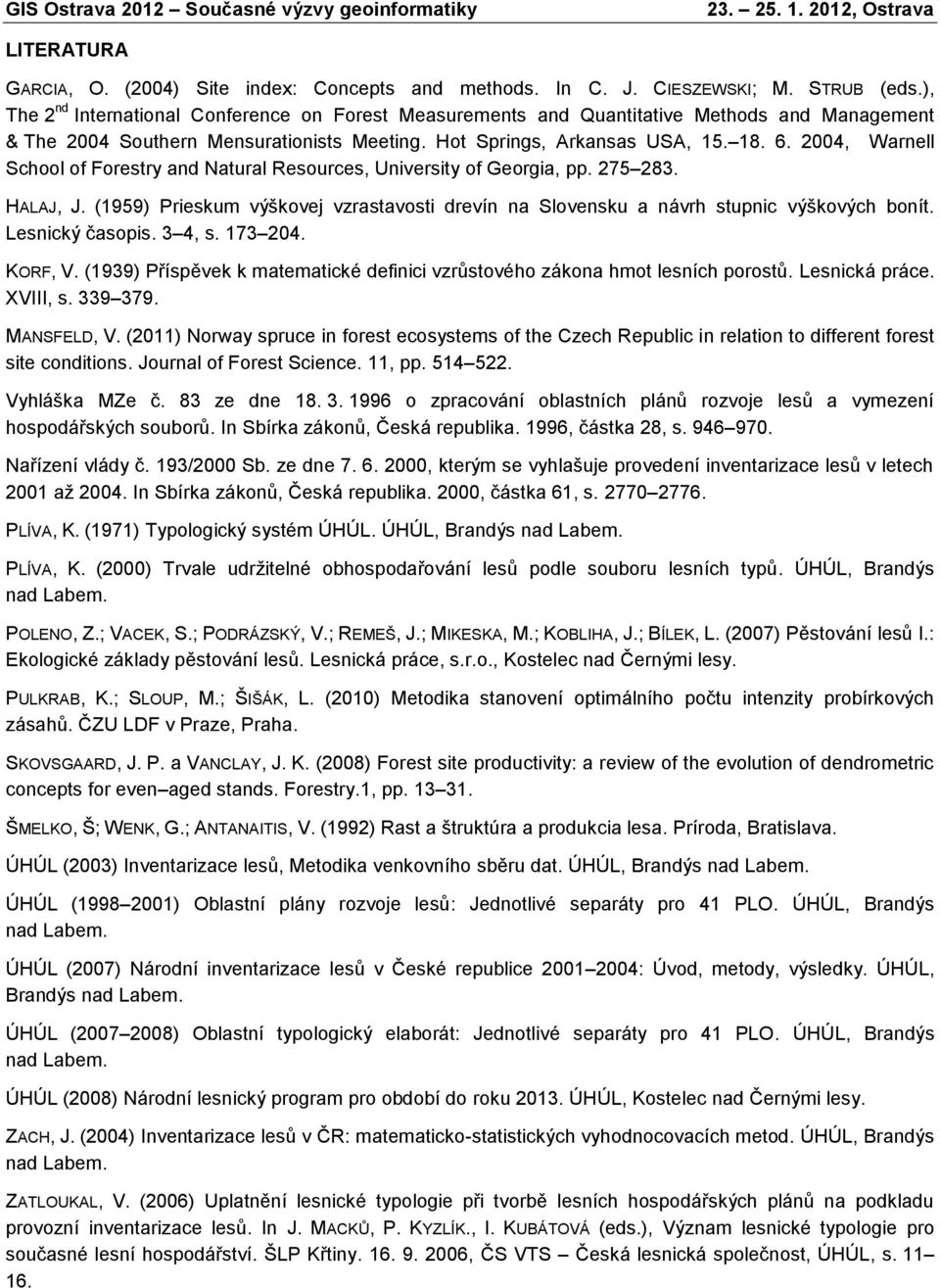 2004, Warnell School of Forestry and Natural Resources, University of Georgia, pp. 275 283. HALAJ, J. (1959) Prieskum výškovej vzrastavosti drevín na Slovensku a návrh stupnic výškových bonít.