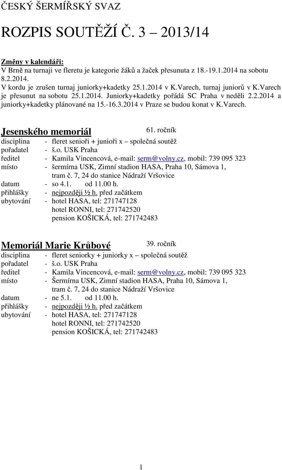 2014 v Praze se budou konat v K.Varech. Jesenského memoriál 61. ročník disciplina - fleret senioři + junioři x společná soutěž datum - so 4.1. od 11.00 h.