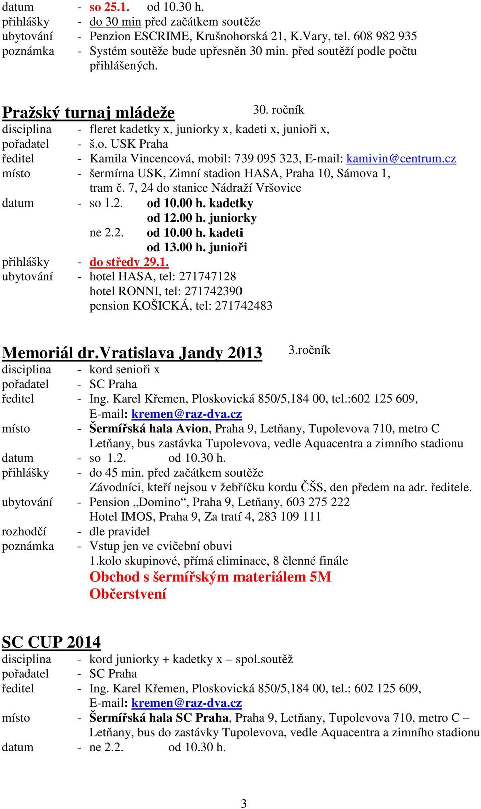 ročník disciplina - fleret kadetky x, juniorky x, kadeti x, junioři x, ředitel - Kamila Vincencová, mobil: 739 095 323, E-mail: kamivin@centrum.cz datum - so 1.2. od 10.00 h. kadetky od 12.00 h. juniorky ne 2.