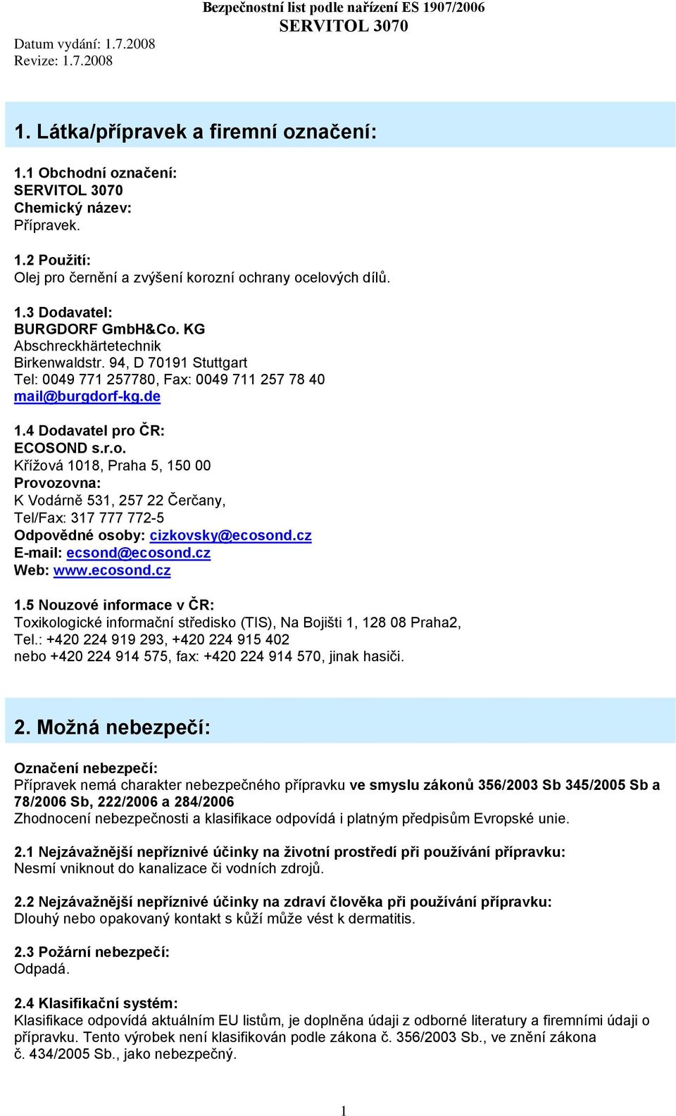 f-kg.de 1.4 Dodavatel pro ČR: ECOSOND s.r.o. Křížová 1018, Praha 5, 150 00 Provozovna: K Vodárně 531, 257 22 Čerčany, Tel/Fax: 317 777 772-5 Odpovědné osoby: cizkovsky@ecosond.