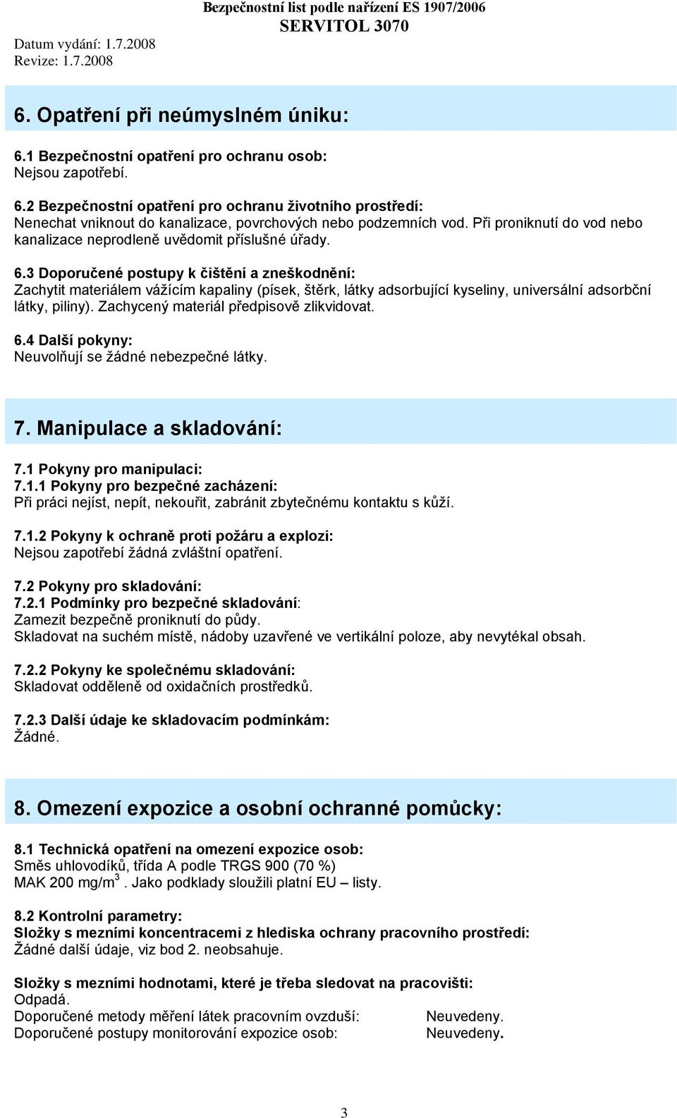 3 Doporučené postupy k čištění a zneškodnění: Zachytit materiálem vážícím kapaliny (písek, štěrk, látky adsorbující kyseliny, universální adsorbční látky, piliny).