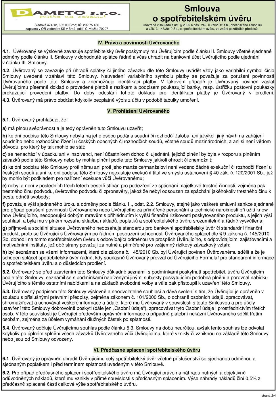 Smlouvy v dohodnuté splátce řádně a včas uhradit na bankovní účet Úvěrujícího podle ujednání v článku III. Smlouvy. 4.2.