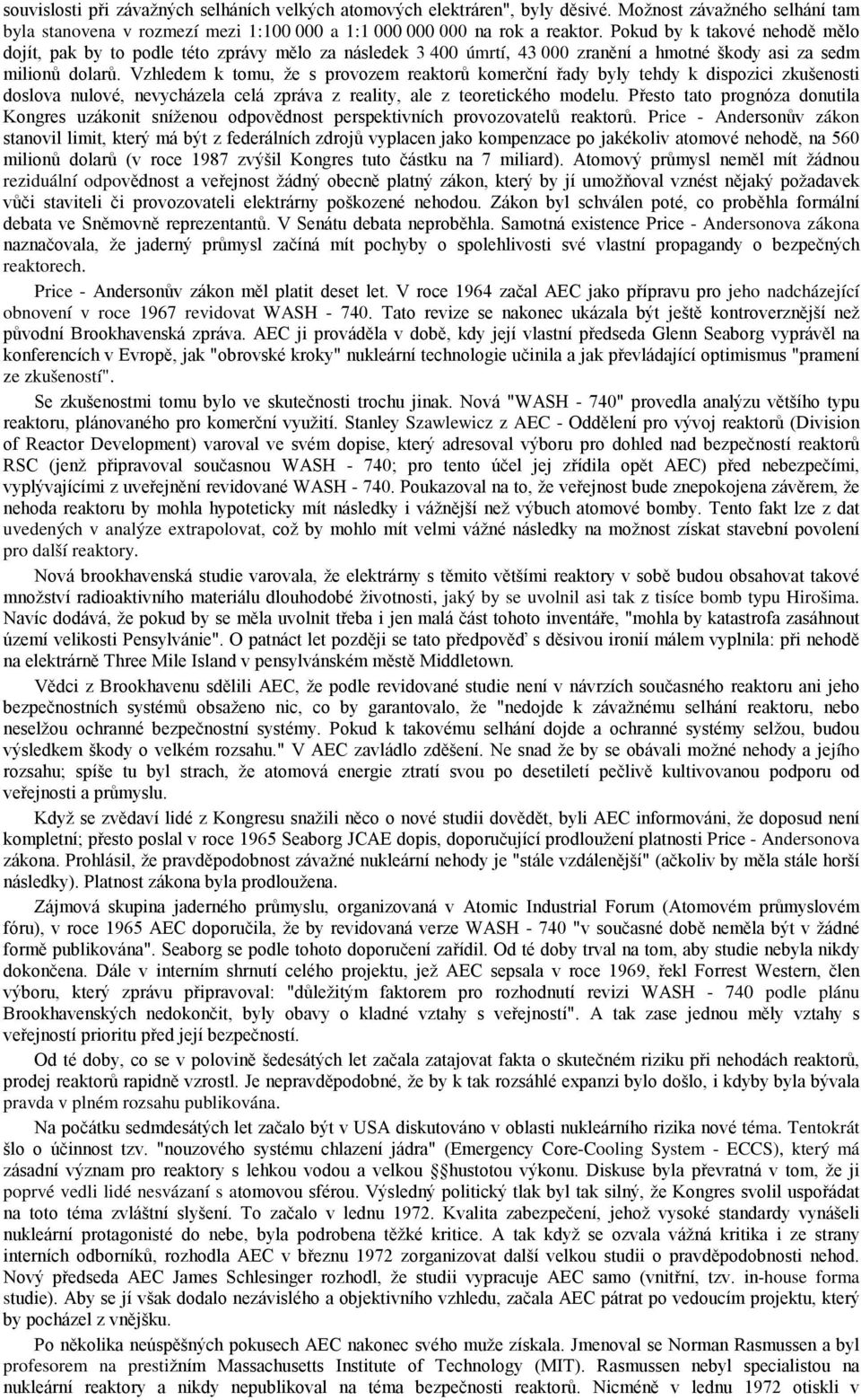 Vzhledem k tomu, že s provozem reaktorů komerční řady byly tehdy k dispozici zkušenosti doslova nulové, nevycházela celá zpráva z reality, ale z teoretického modelu.