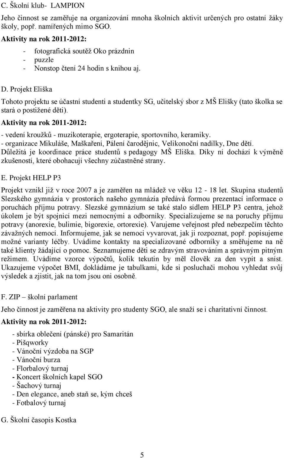 Projekt Eliška Tohoto projektu se účastní studenti a studentky SG, učitelský sbor z MŠ Elišky (tato školka se stará o postižené děti).