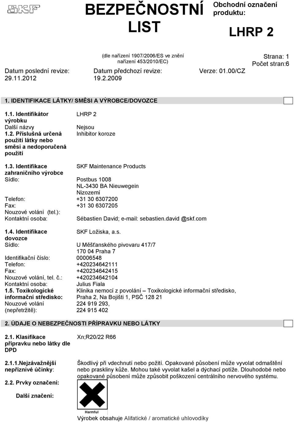 ): Kontaktní osoba: Sébastien David; e-mail: sebastien.david @skf.com 1.4. Identifikace SKF Ložiska, a.s. dovozce Sídlo: U Měšťanského pivovaru 417/7 170 04 Praha 7 Identifikační číslo: 00006548 Telefon: +420234642111 Fax: +420234642415 Nouzové volání, tel.