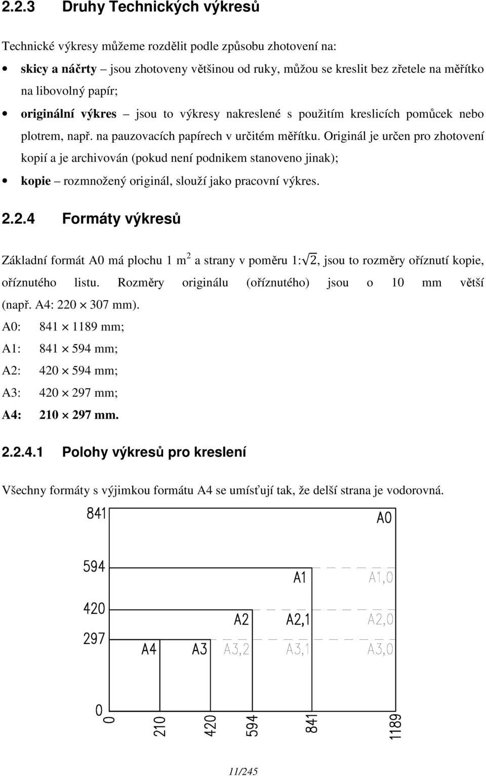 Originál je určen pro zhotovení kopií a je archivován (pokud není podnikem stanoveno jinak); kopie rozmnožený originál, slouží jako pracovní výkres. 2.