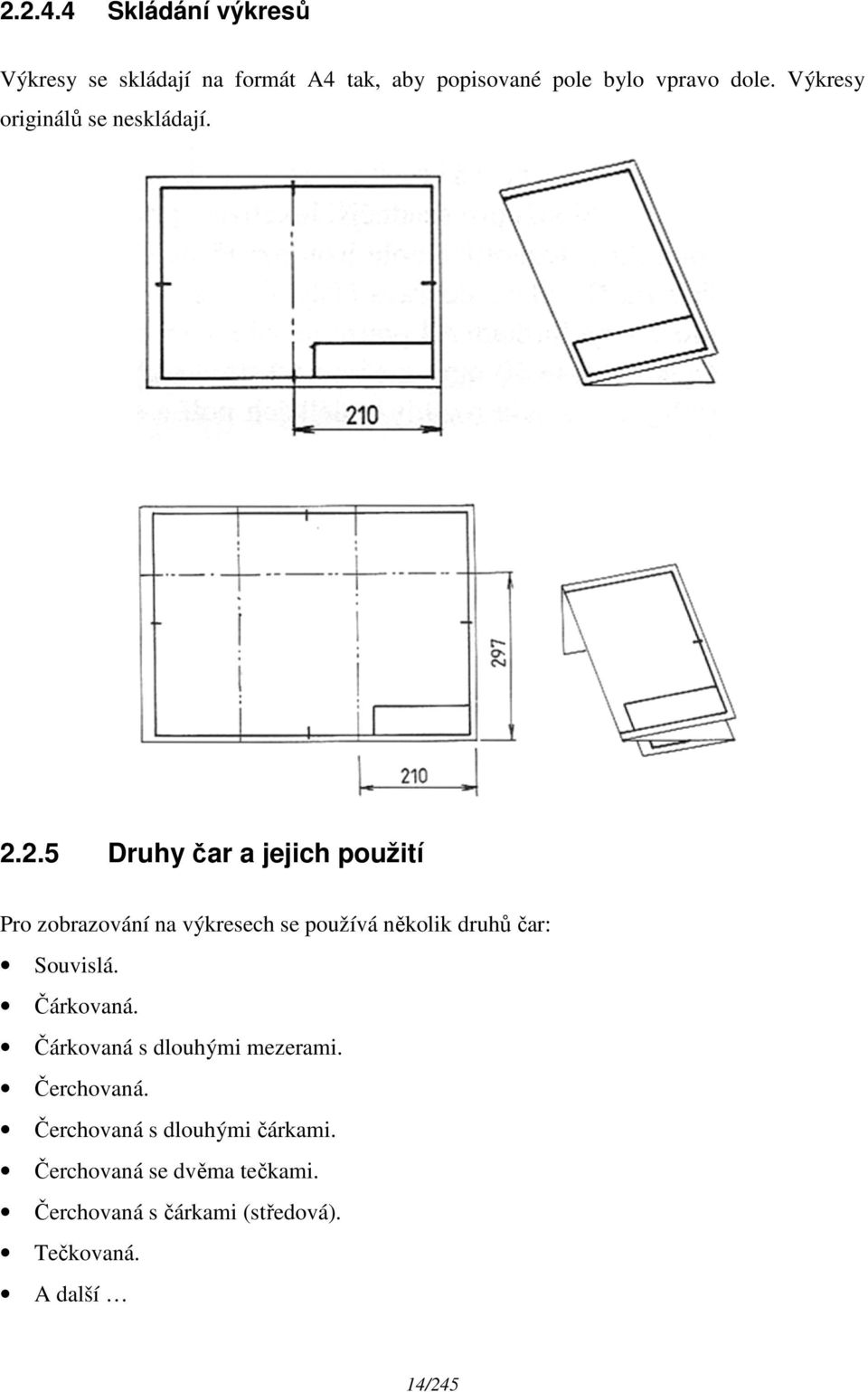 2.5 Druhy čar a jejich použití Pro zobrazování na výkresech se používá několik druhů čar: Souvislá.