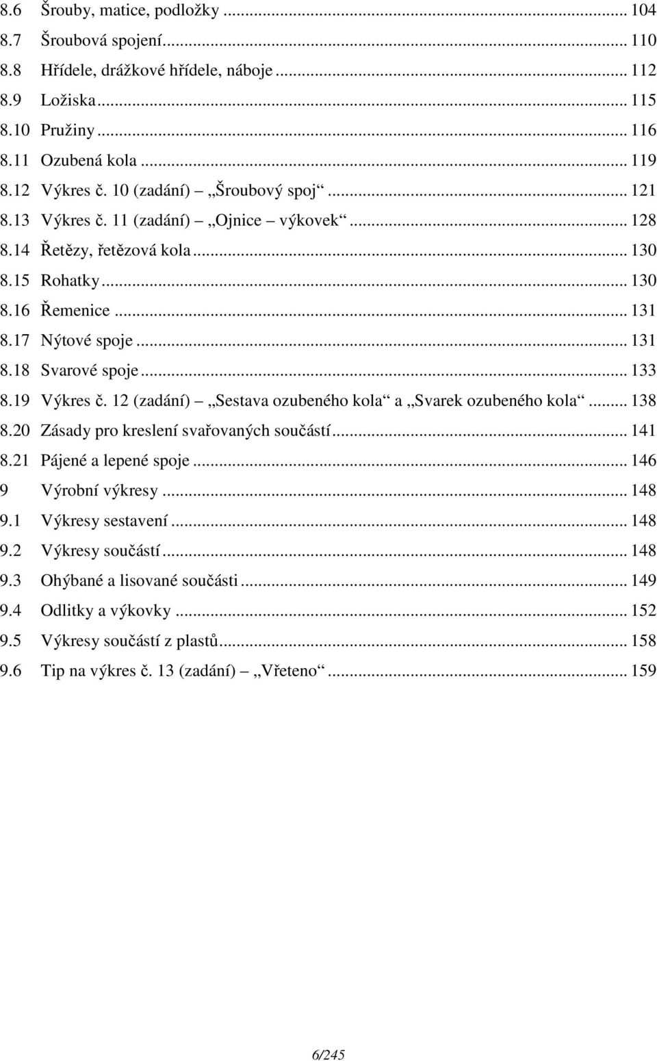 .. 133 8.19 Výkres č. 12 (zadání) Sestava ozubeného kola a Svarek ozubeného kola... 138 8.20 Zásady pro kreslení svařovaných součástí... 141 8.21 Pájené a lepené spoje... 146 9 Výrobní výkresy... 148 9.