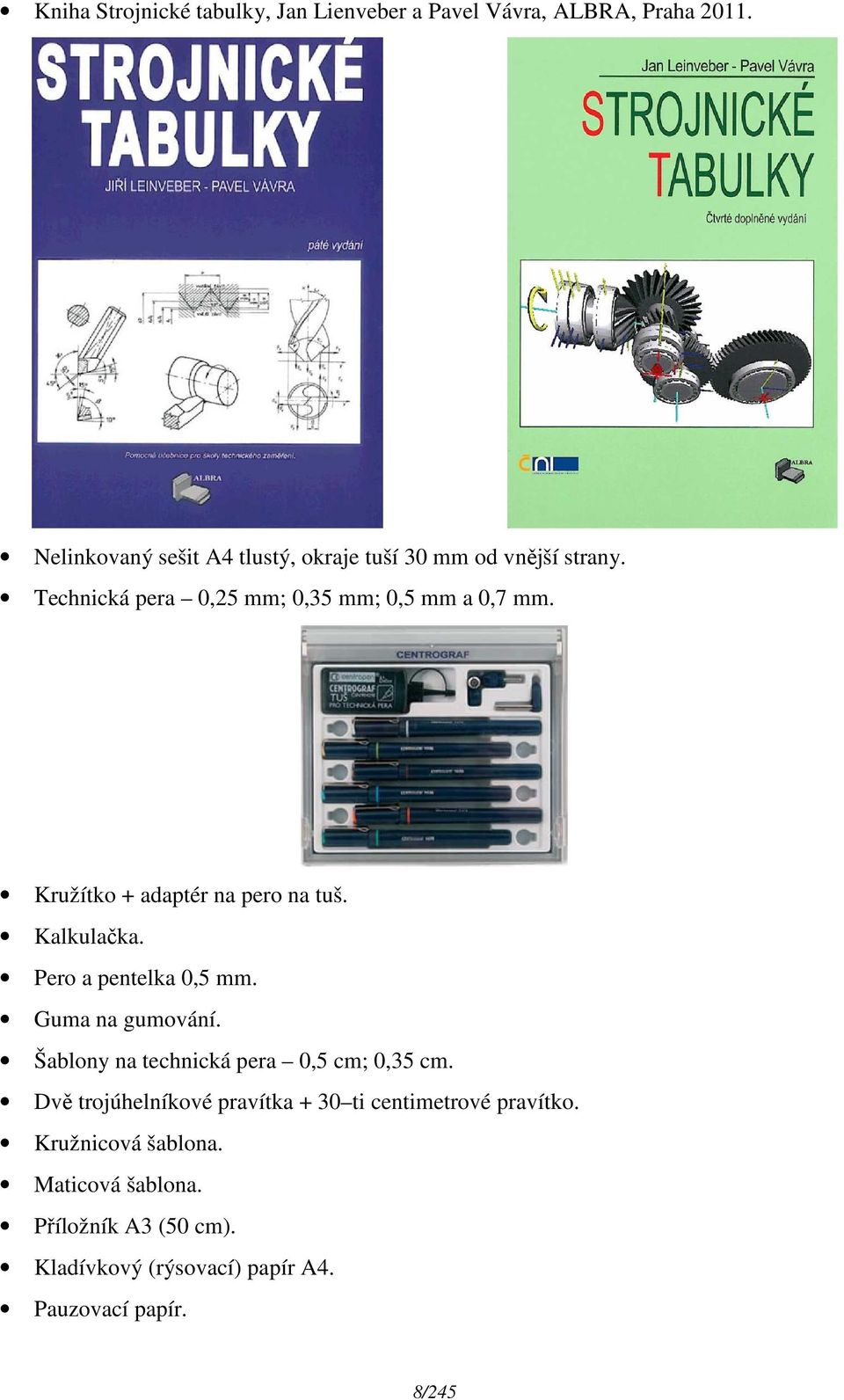 Kružítko + adaptér na pero na tuš. Kalkulačka. Pero a pentelka 0,5 mm. Guma na gumování.