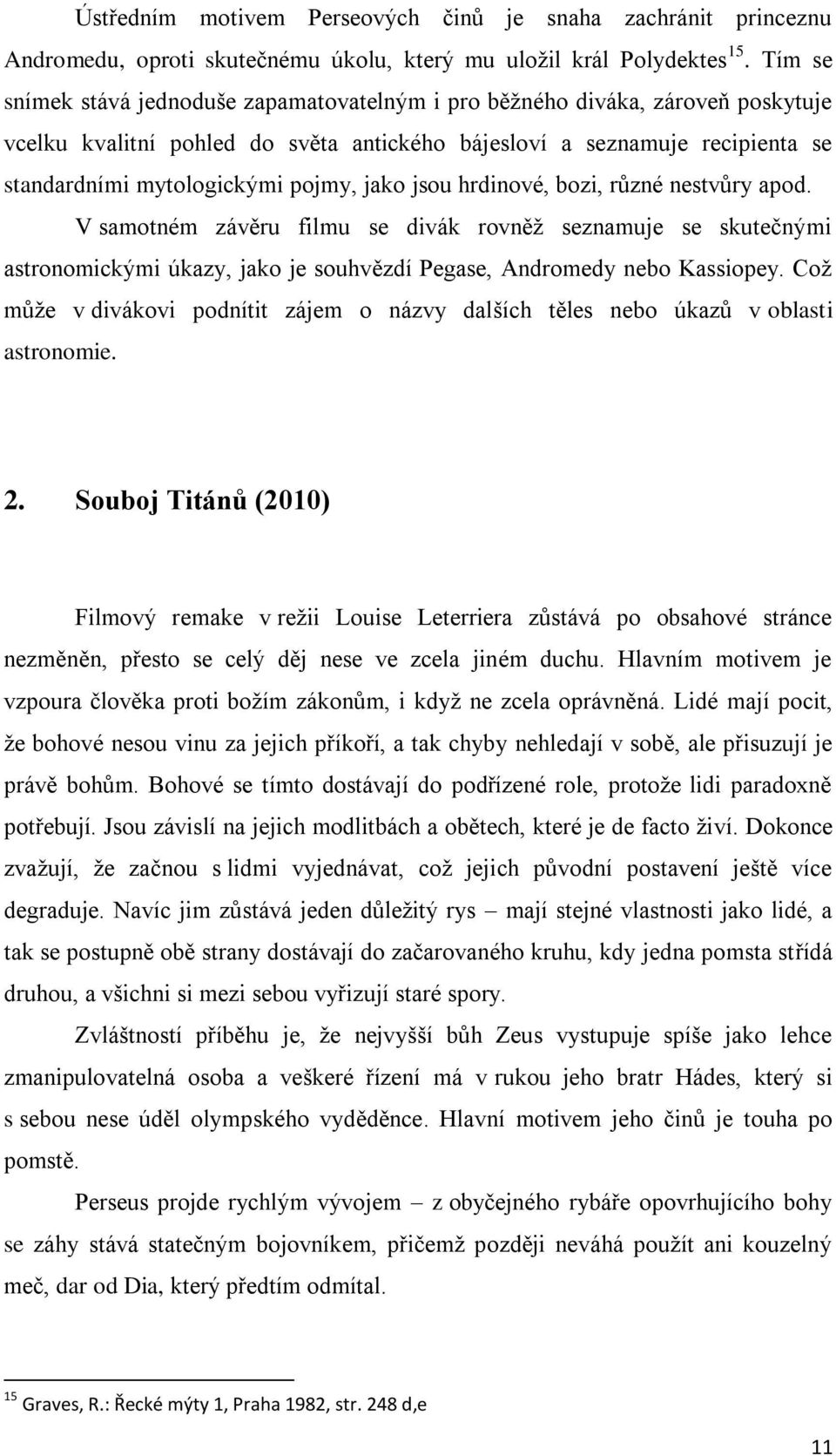 jako jsou hrdinové, bozi, různé nestvůry apod. V samotném závěru filmu se divák rovněž seznamuje se skutečnými astronomickými úkazy, jako je souhvězdí Pegase, Andromedy nebo Kassiopey.