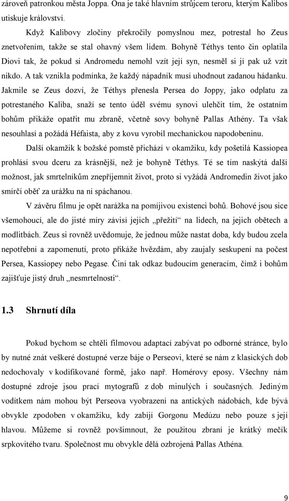 Bohyně Téthys tento čin oplatila Diovi tak, že pokud si Andromedu nemohl vzít její syn, nesměl si jí pak už vzít nikdo. A tak vznikla podmínka, že každý nápadník musí uhodnout zadanou hádanku.