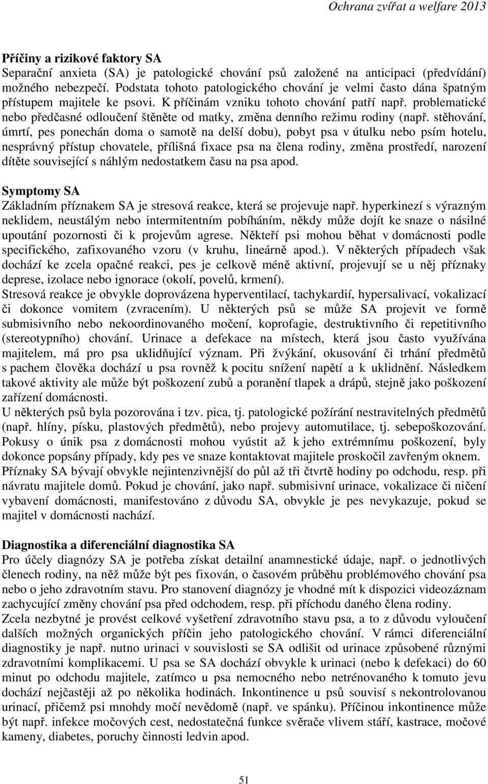 problematické nebo předčasné odloučení štěněte od matky, změna denního režimu rodiny (např.