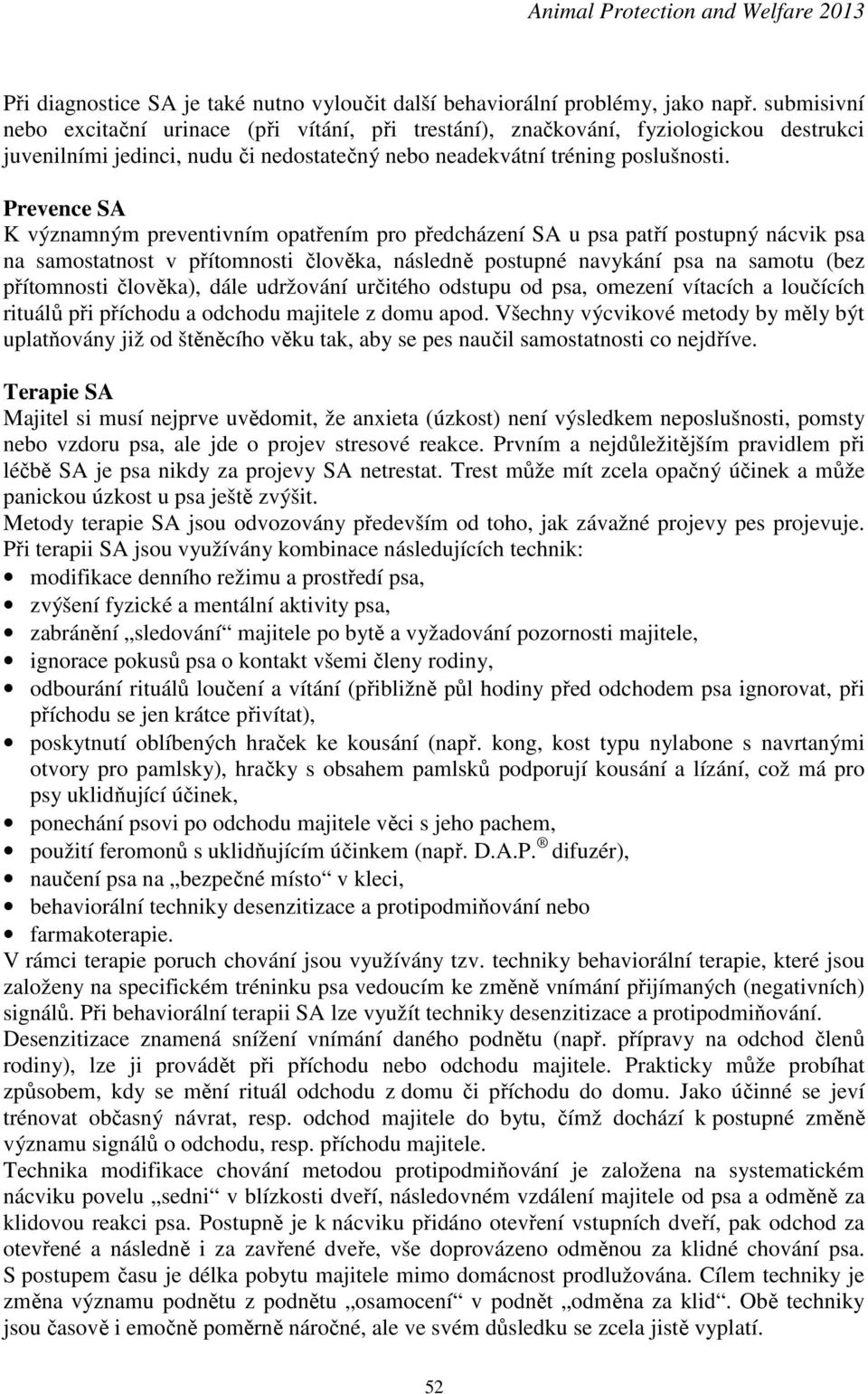 Prevence SA K významným preventivním opatřením pro předcházení SA u psa patří postupný nácvik psa na samostatnost v přítomnosti člověka, následně postupné navykání psa na samotu (bez přítomnosti