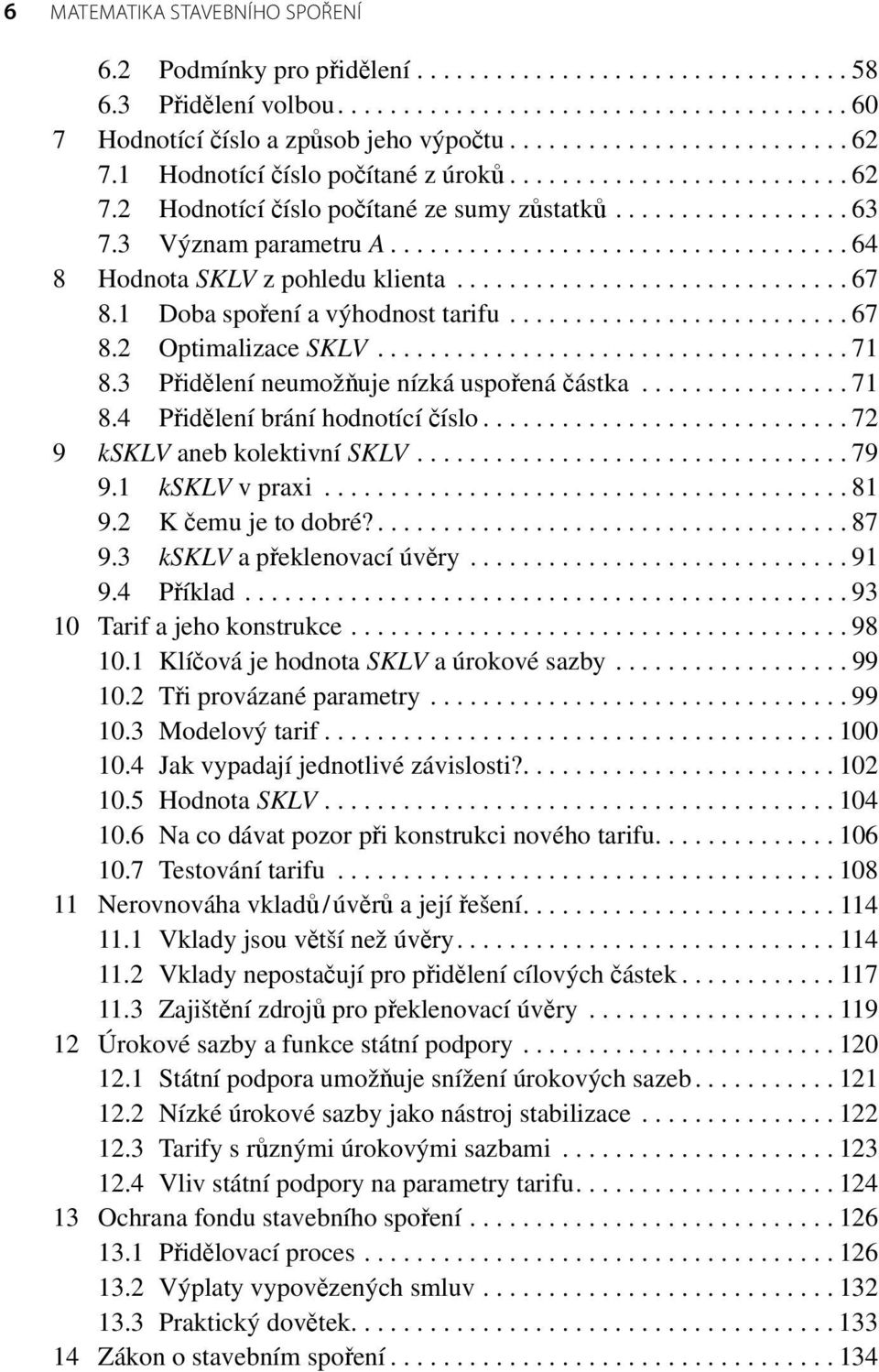 .................................. 64 8 Hodnota SKLV z pohledu klienta.............................. 67 8.1 Doba spoření a výhodnost tarifu.......................... 67 8.2 Optimalizace SKLV.................................... 71 8.