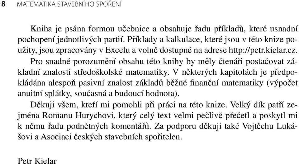 Pro snadné porozumění obsahu této knihy by měly čtenáři postačovat základní znalosti středoškolské matematiky.