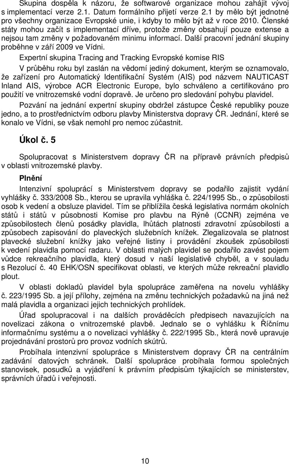 Členské státy mohou začít s implementací dříve, protože změny obsahují pouze extense a nejsou tam změny v požadovaném minimu informací. Další pracovní jednání skupiny proběhne v září 2009 ve Vídni.