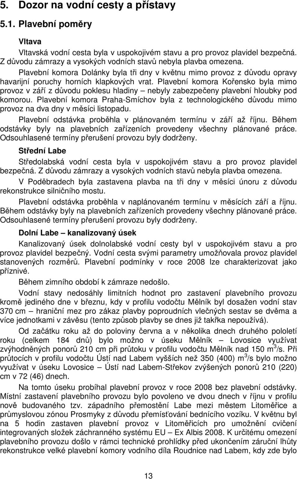 Plavební komora Kořensko byla mimo provoz v září z důvodu poklesu hladiny nebyly zabezpečeny plavební hloubky pod komorou.