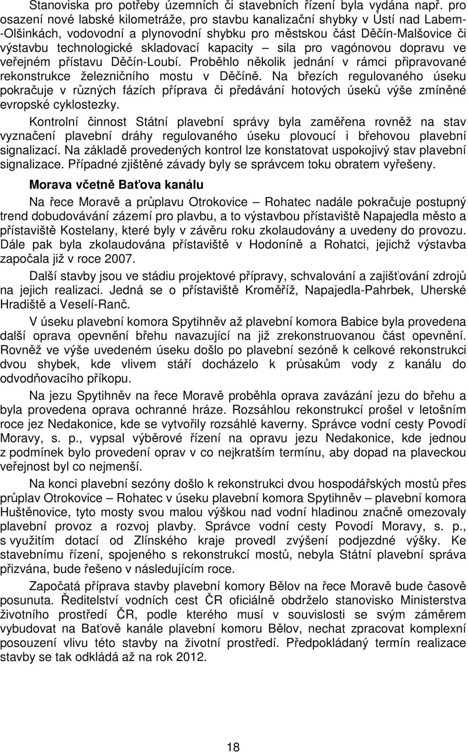 kapacity sila pro vagónovou dopravu ve veřejném přístavu Děčín-Loubí. Proběhlo několik jednání v rámci připravované rekonstrukce železničního mostu v Děčíně.