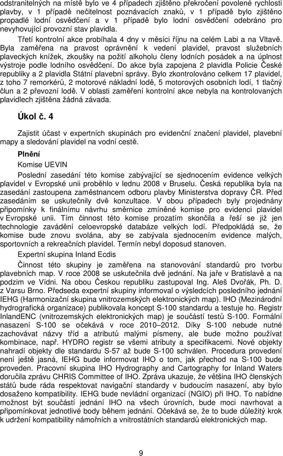 Byla zaměřena na pravost oprávnění k vedení plavidel, pravost služebních plaveckých knížek, zkoušky na požití alkoholu členy lodních posádek a na úplnost výstroje podle lodního osvědčení.