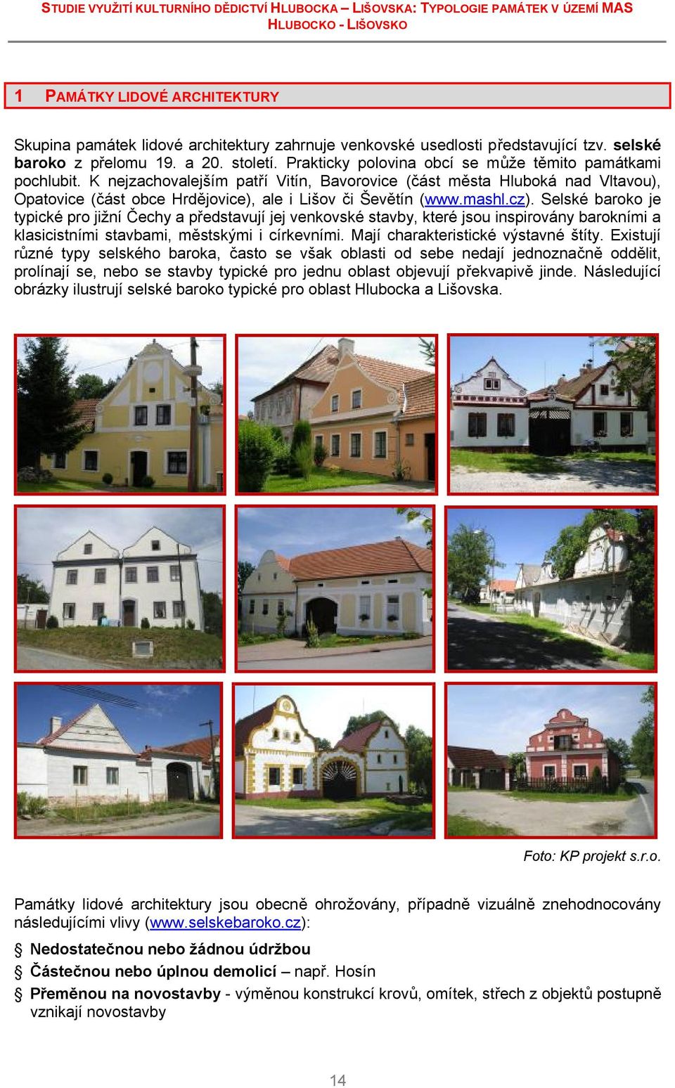 K nejzachovalejším patří Vitín, Bavorovice (část města Hluboká nad Vltavou), Opatovice (část obce Hrdějovice), ale i Lišov či Ševětín (www.mashl.cz).