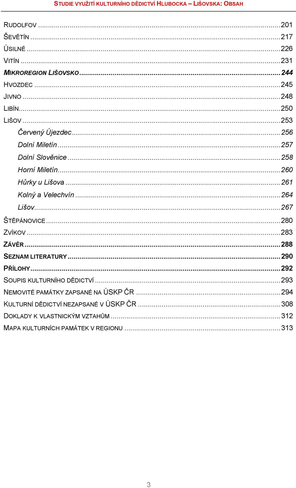 .. 261 Kolný a Velechvín... 264 Lišov... 267 ŠTĚPÁNOVICE... 280 ZVÍKOV... 283 ZÁVĚR... 288 SEZNAM LITERATURY... 290 PŘÍLOHY... 292 SOUPIS KULTURNÍHO DĚDICTVÍ.