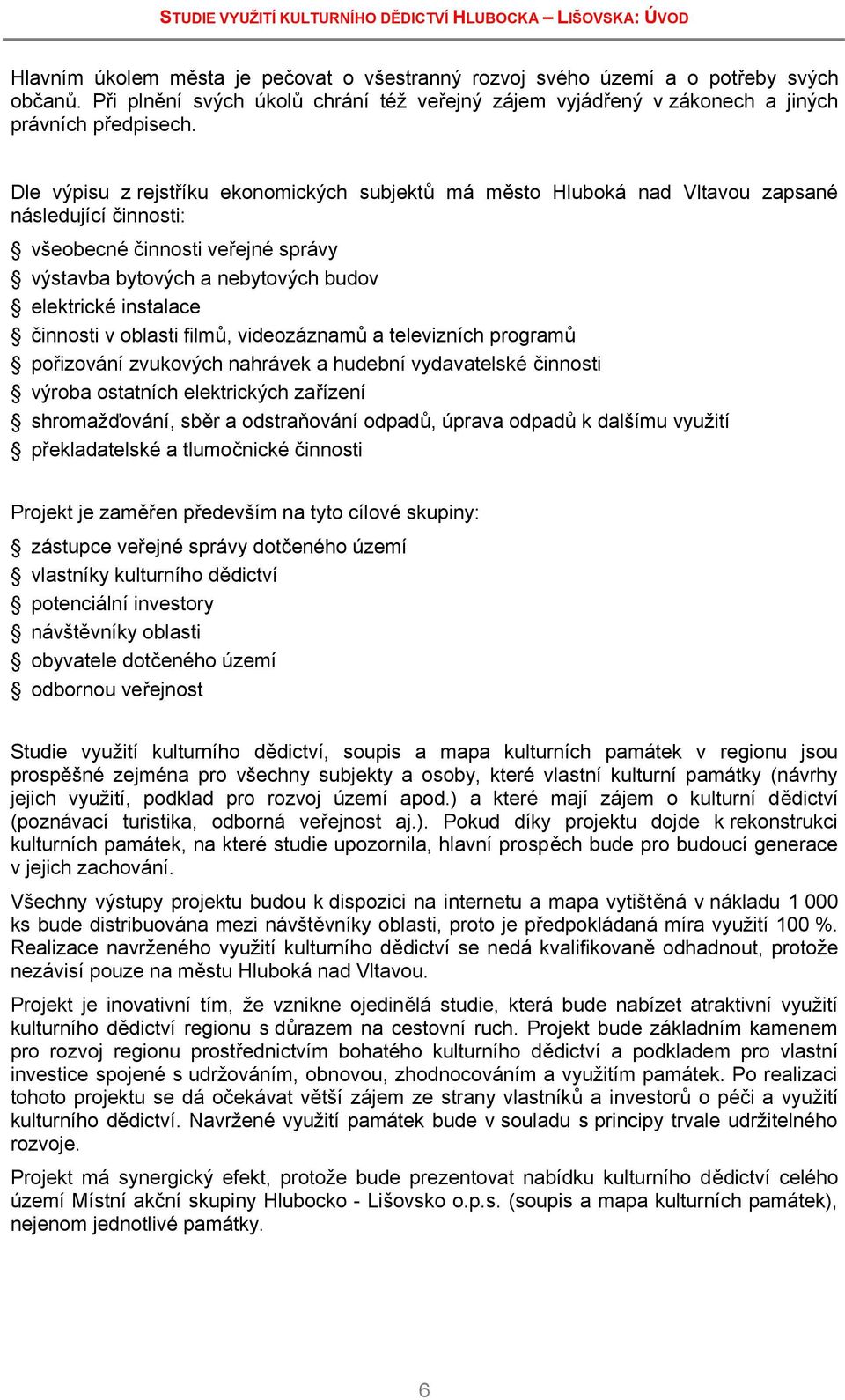 Dle výpisu z rejstříku ekonomických subjektů má město Hluboká nad Vltavou zapsané následující činnosti: všeobecné činnosti veřejné správy výstavba bytových a nebytových budov elektrické instalace