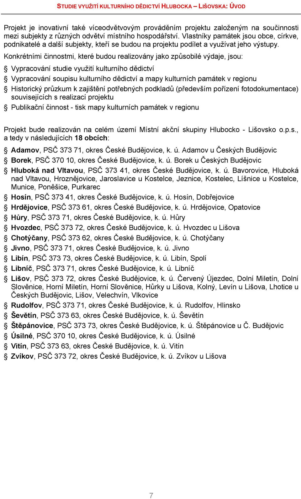 Konkrétními činnostmi, které budou realizovány jako způsobilé výdaje, jsou: Vypracování studie využití kulturního dědictví Vypracování soupisu kulturního dědictví a mapy kulturních památek v regionu