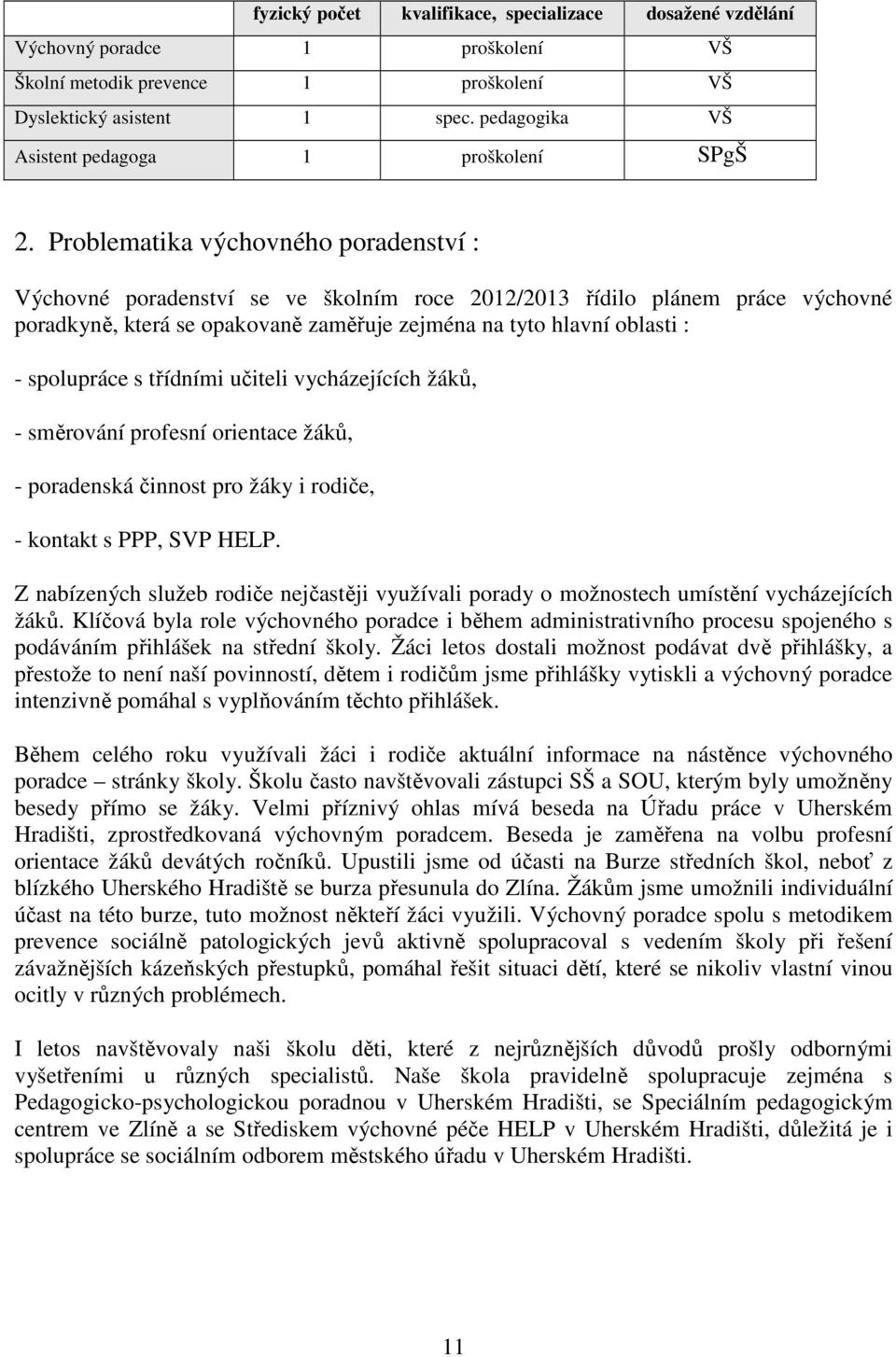 Problematika výchovného poradenství : Výchovné poradenství se ve školním roce 2012/2013 řídilo plánem práce výchovné poradkyně, která se opakovaně zaměřuje zejména na tyto hlavní oblasti : -