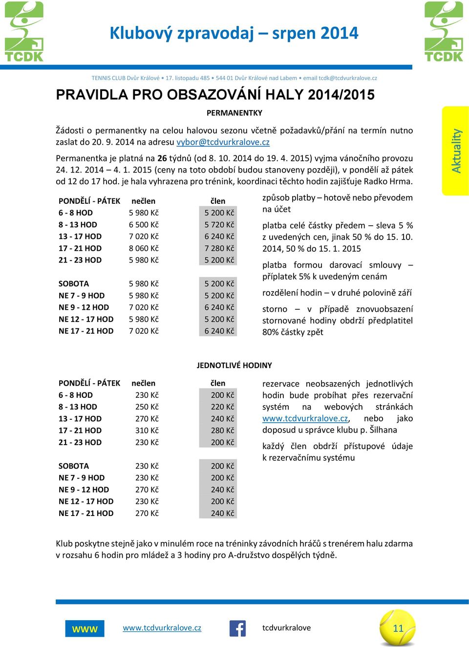 cz Permanentka je platná na 26 týdnů (od 8. 10. 2014 do 19. 4. 2015) vyjma vánočního provozu 24. 12. 2014 4. 1. 2015 (ceny na toto období budou stanoveny později), v pondělí až pátek od 12 do 17 hod.