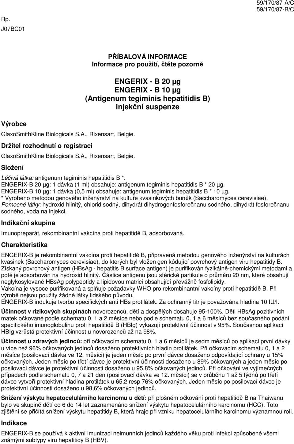 Složení PŘÍBALOVÁ INFORMACE Informace pro použití, čtěte pozorně ENGERIX - B 20 µg ENGERIX - B 10 µg (Antigenum tegiminis hepatitidis B) injekční suspenze Léčivá látka: antigenum tegiminis