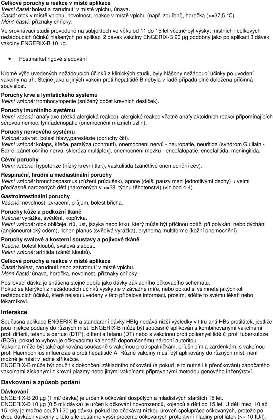 Ve srovnávací studii provedené na subjektech ve věku od 11 do 15 let včetně byl výskyt místních i celkových nežádoucích účinků hlášených po aplikaci 2 dávek vakcíny ENGERIX-B 20 µg podobný jako po