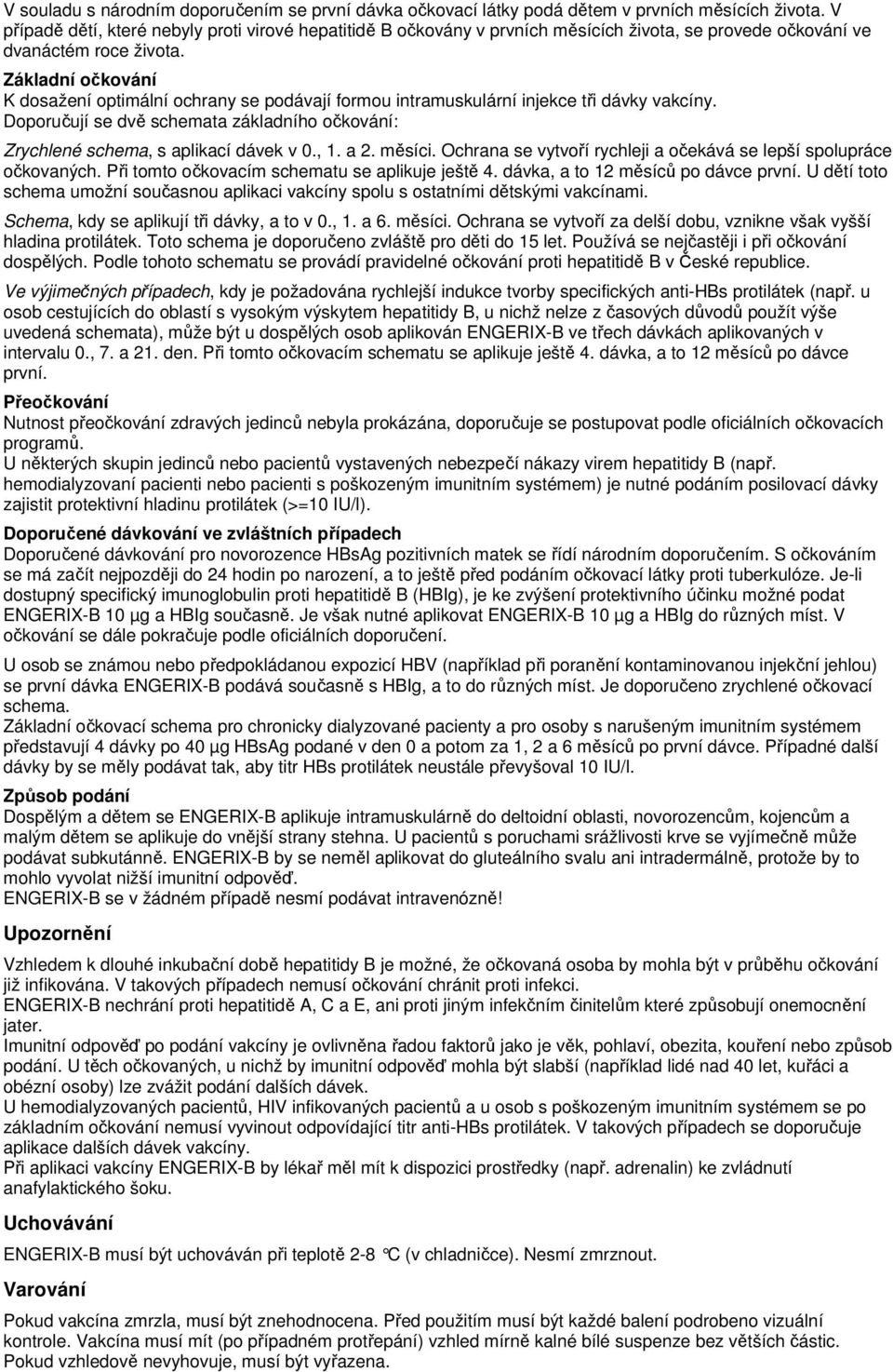 Základní očkování K dosažení optimální ochrany se podávají formou intramuskulární injekce tři dávky vakcíny. Doporučují se dvě schemata základního očkování: Zrychlené schema, s aplikací dávek v 0., 1.