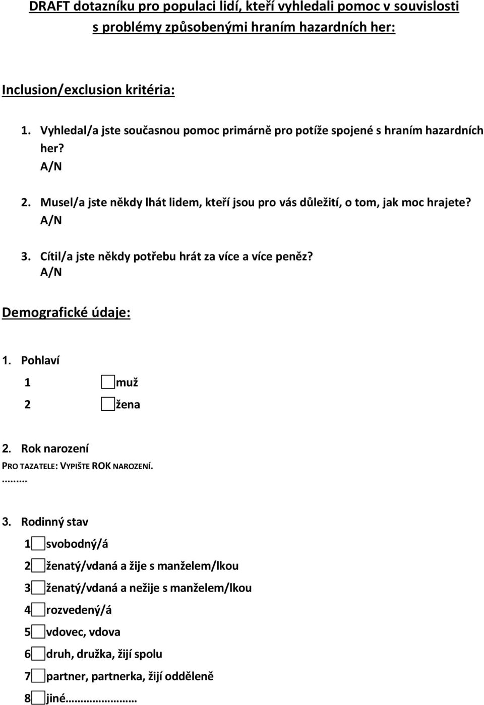 Musel/a jste někdy lhát lidem, kteří jsou pro vás důležití, o tom, jak moc hrajete? A/N 3. Cítil/a jste někdy potřebu hrát za více a více peněz? A/N Demografické údaje: 1.