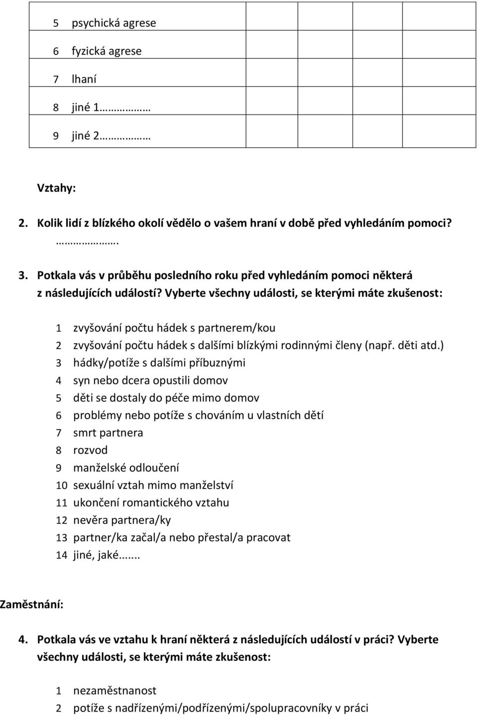 Vyberte všechny události, se kterými máte zkušenost: 1 zvyšování počtu hádek s partnerem/kou 2 zvyšování počtu hádek s dalšími blízkými rodinnými členy (např. děti atd.